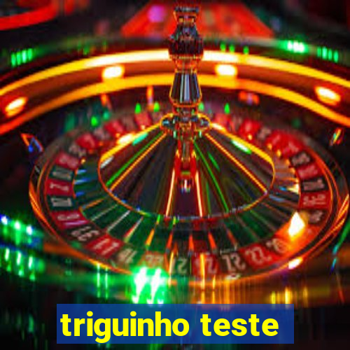 triguinho teste